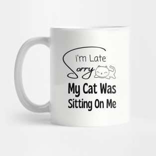 Sorry I am Late My Cat Was Sitting on Me Mug